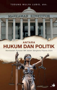 Image of Antara Hukum Dan Politik : Membedah Putusan MK Dalam Sengketa Pilpres 2024