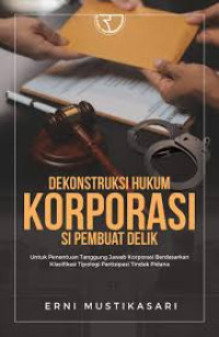 Image of Dekonstruksi Hukum Korporasi Si Pembuat Delik Untuk Penentuan Tanggung Jawab Korporasi Berdasarkan Klasifikasi Tipologi Partisipasi Tindak Pidana