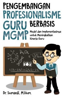 Pengembangan profesionalisme guru berbasis MGMP : model dan implementasinya untuk meningkatkan kinerja guru