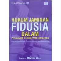 Hukum Jaminan Fidausia Dalam Perjanjian Pembiayaan Konsumen : Aspek Perikatan, Pendaftaran, Dan Eksekusi