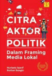 Image of Citra Aktor Politik dalam Framing Media Lokal